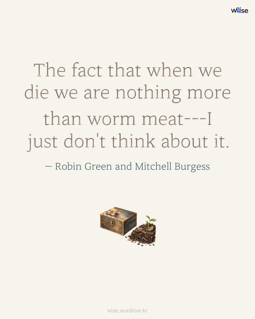 The fact that when we die we are nothing more than worm meat---I just don't think about it. — Robin Green and Mitchell Burgess 포토카드
