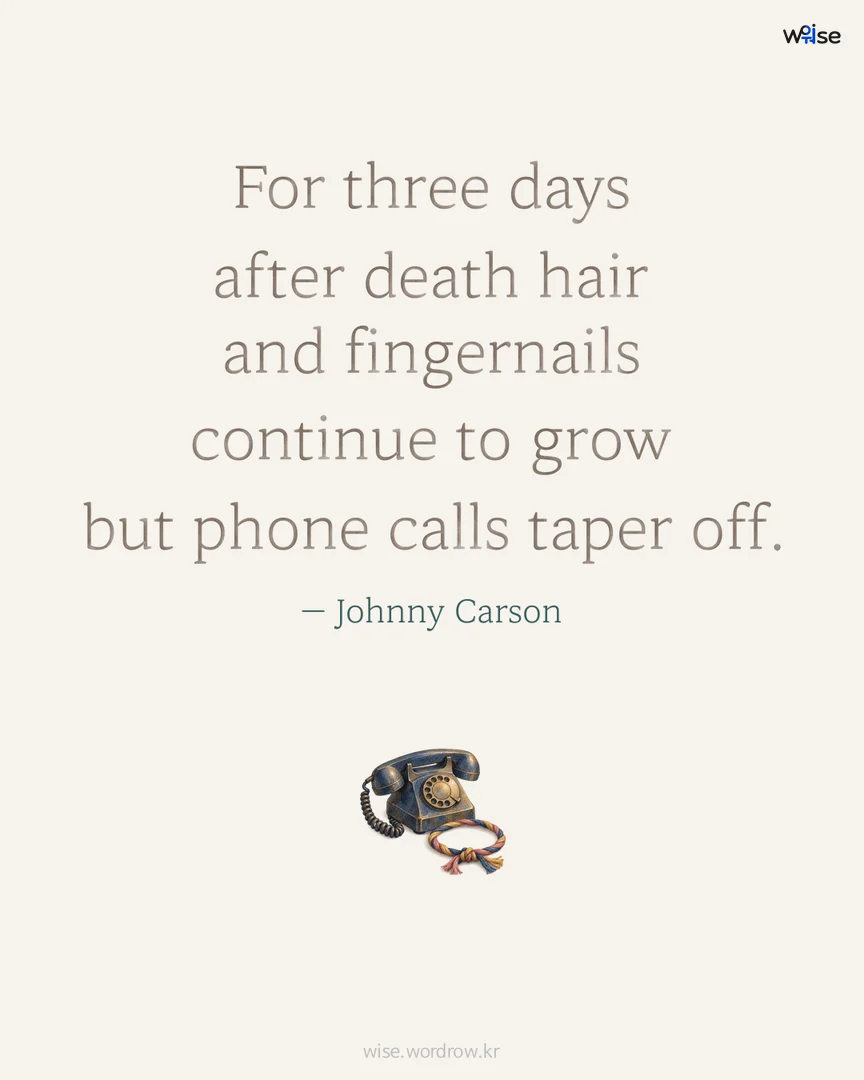 For three days after death hair and fingernails continue to grow but phone calls taper off. — Johnny Carson 포토카드