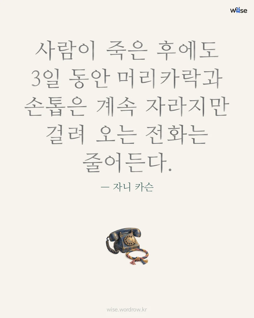 사람이 죽은 후에도 3일 동안 머리카락과 손톱은 계속 자라지만 걸려 오는 전화는 줄어든다. — 자니 카슨 포토카드