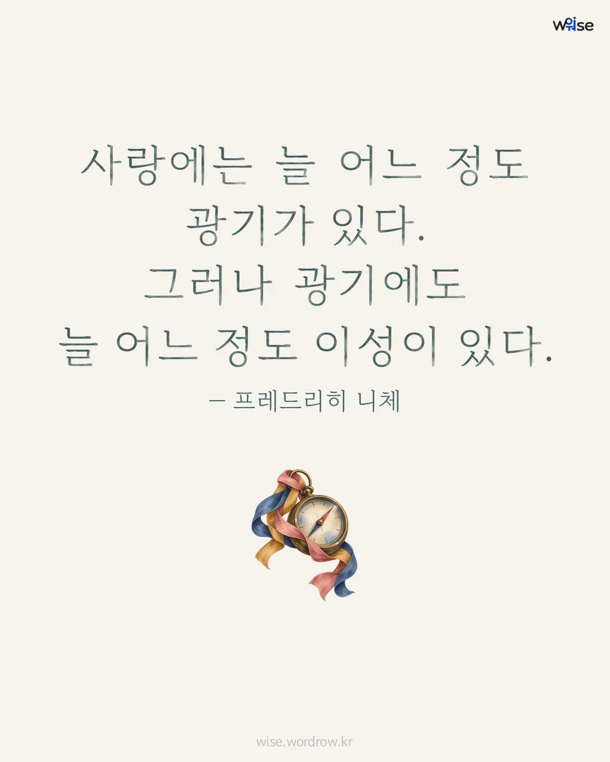 사랑에는 늘 어느 정도 광기가 있다. 그러나 광기에도 늘 어느 정도 이성이 있다. — 프레드리히 니체 포토카드