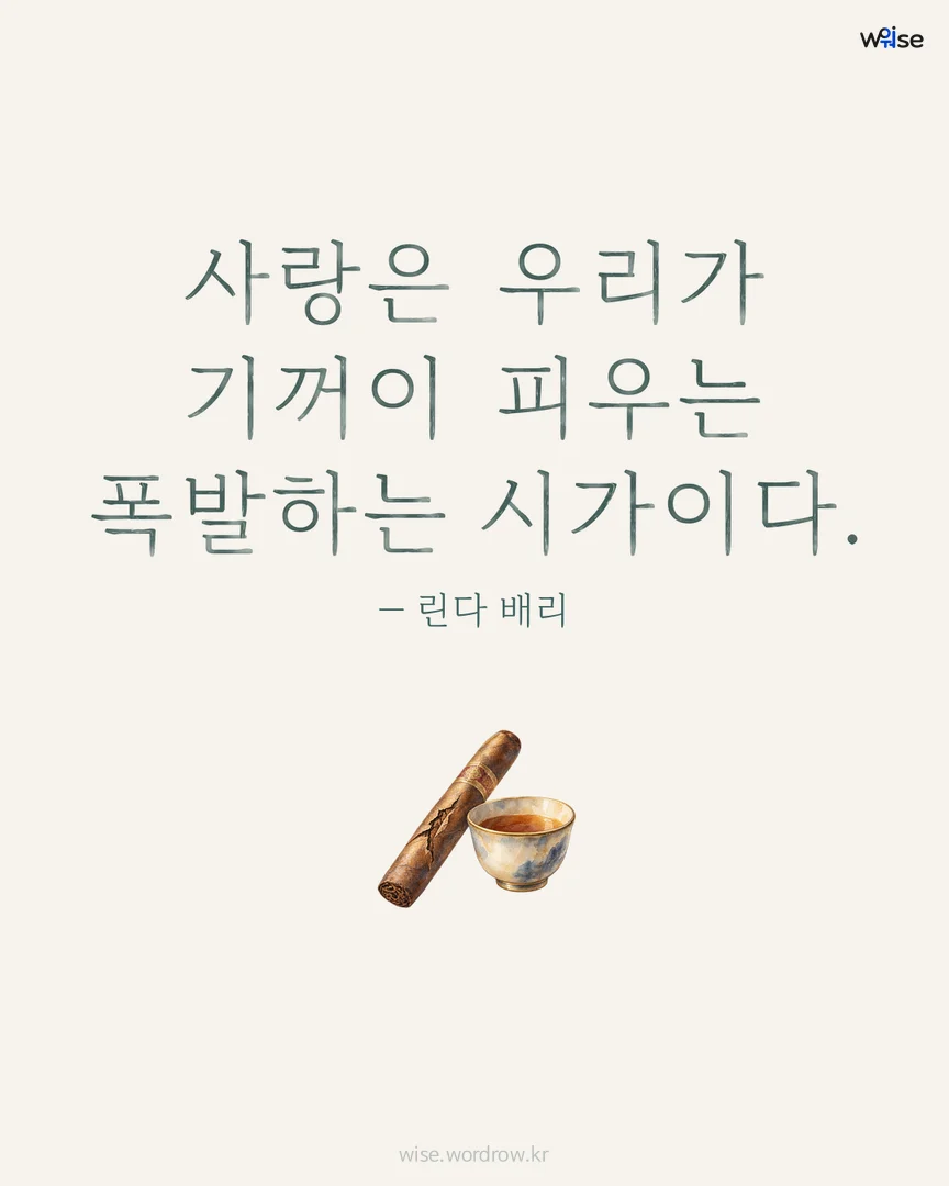 사랑은 우리가 기꺼이 피우는 폭발하는 시가이다. — 린다 배리 포토카드
