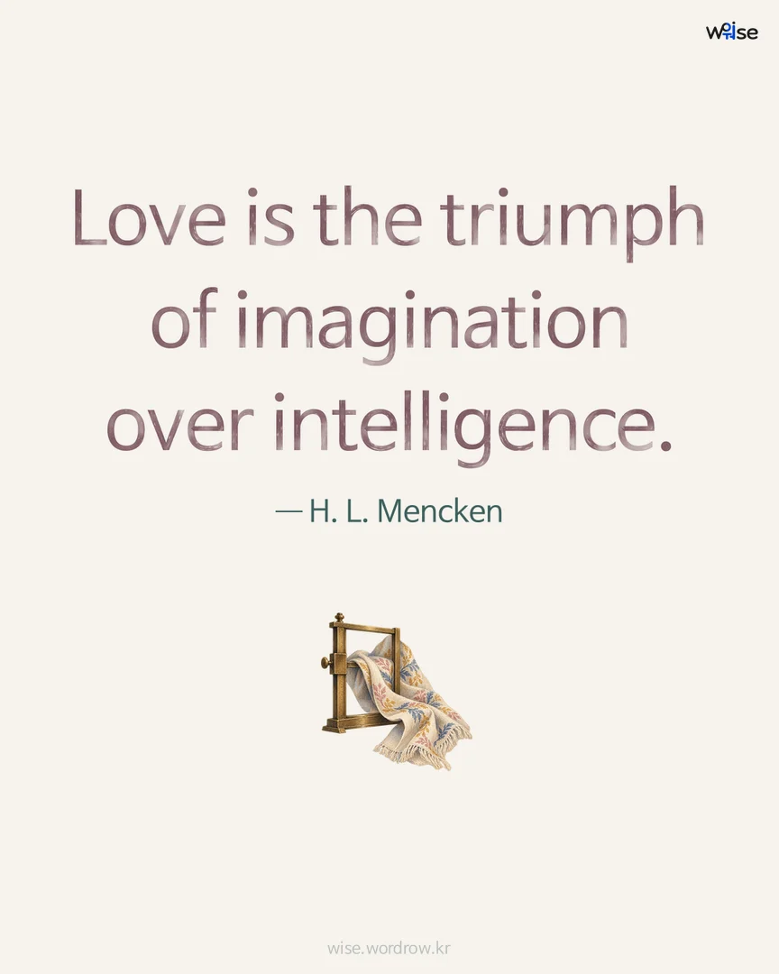 Love is the triumph of imagination over intelligence. — H. L. Mencken 포토카드