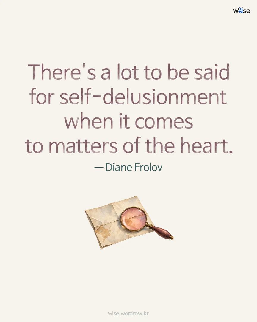 There's a lot to be said for self-delusionment when it comes to matters of the heart. — Diane Frolov 포토카드