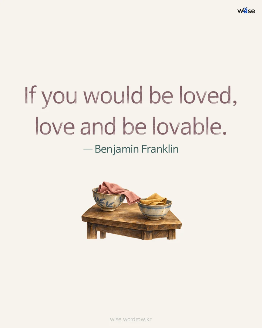 If you would be loved, love and be lovable. — Benjamin Franklin 포토카드