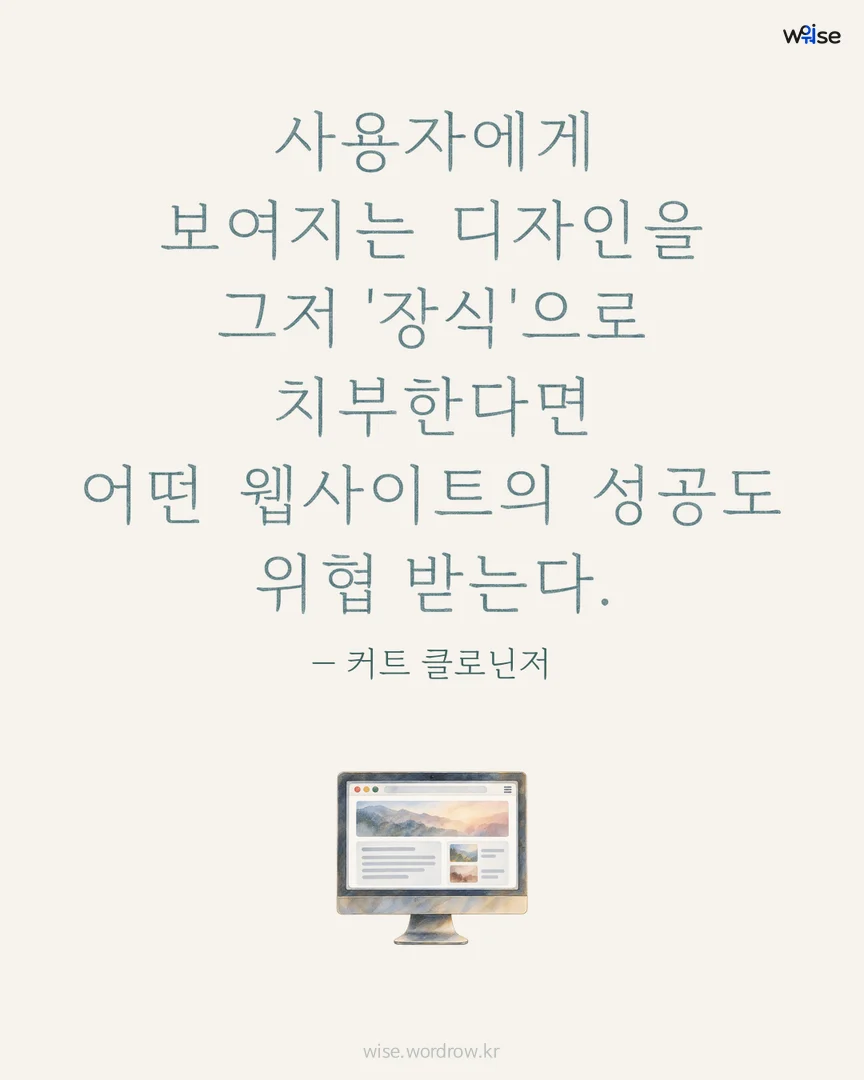 사용자에게 보여지는 디자인을 그저 '장식'으로 치부한다면 어떤 웹사이트의 성공도 위협 받는다. — 커트 클로닌저 포토카드