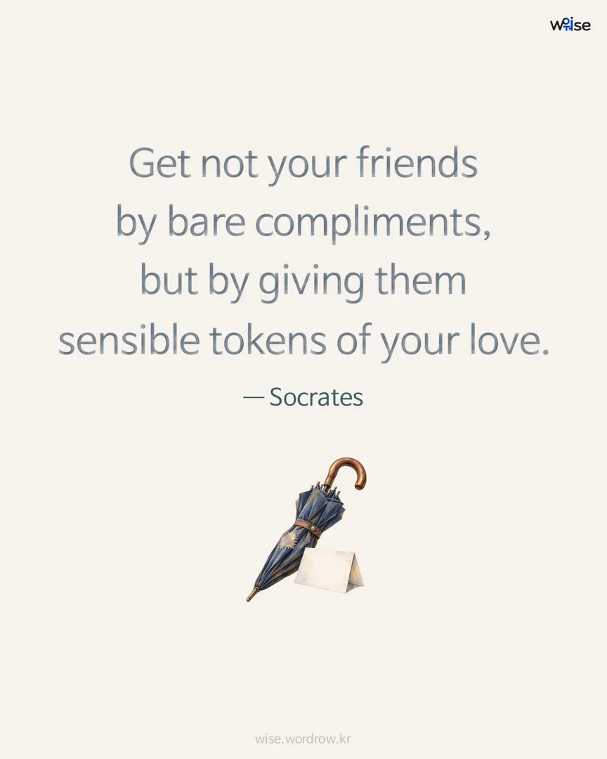 Get not your friends by bare compliments, but by giving them sensible tokens of your love. — Socrates 포토카드