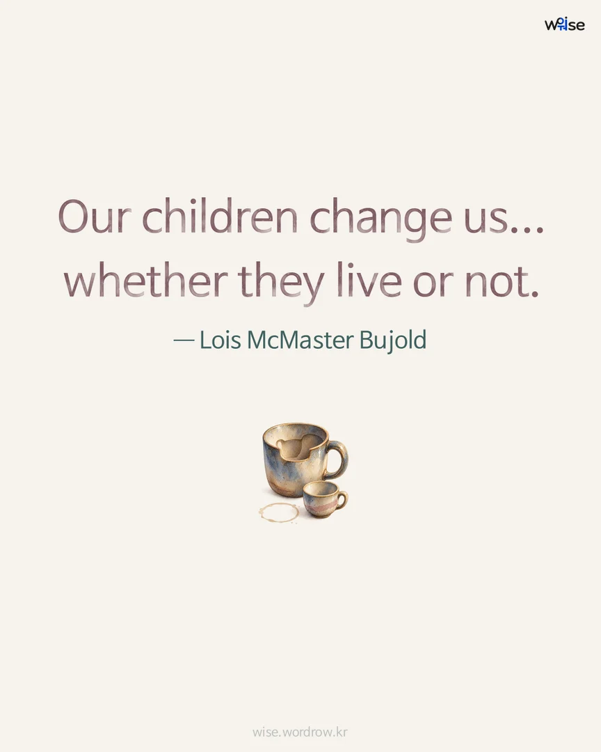 Our children change us... whether they live or not. — Lois McMaster Bujold 포토카드