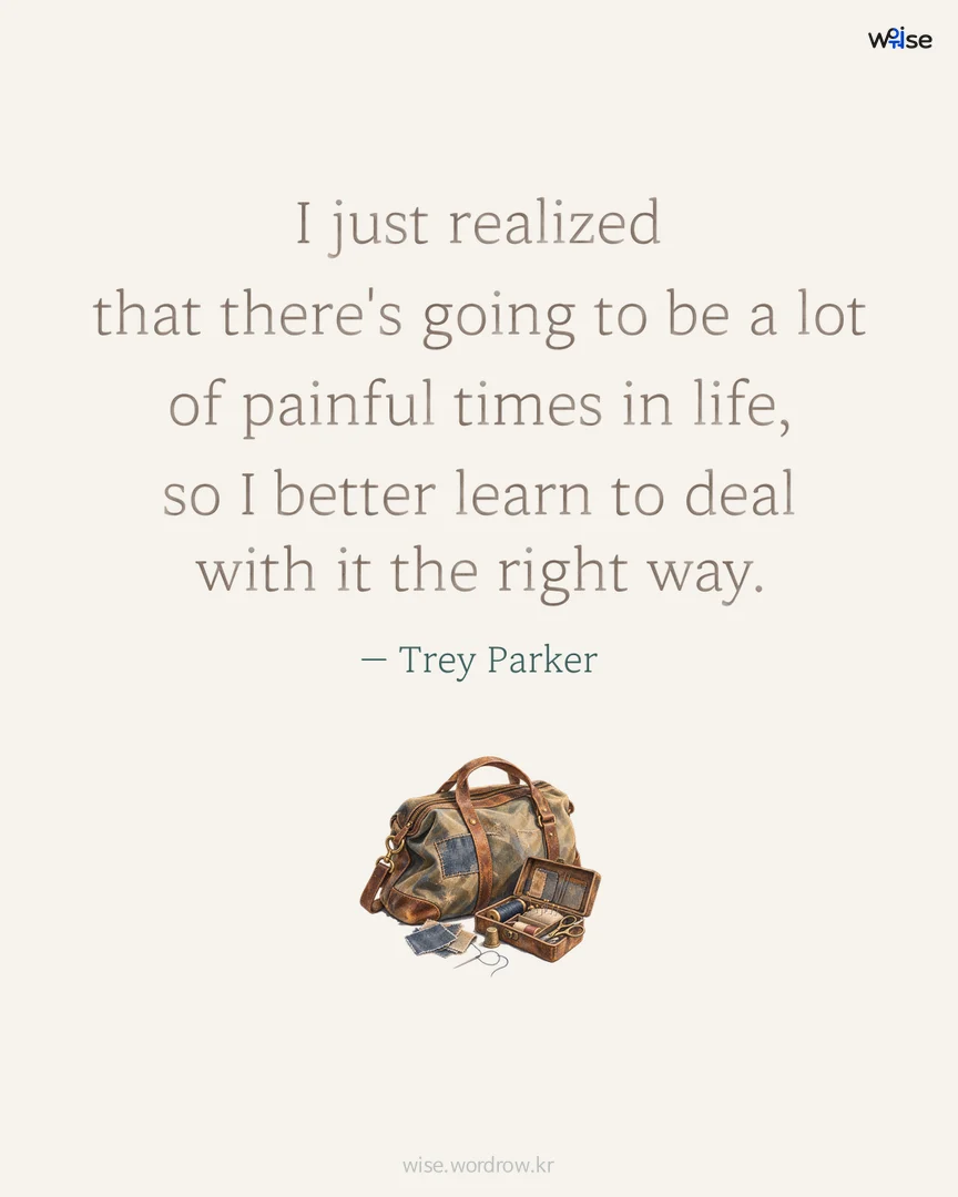 I just realized that there's going to be a lot of painful times in life, so I better learn to deal with it the right way. — Trey Parker 포토카드