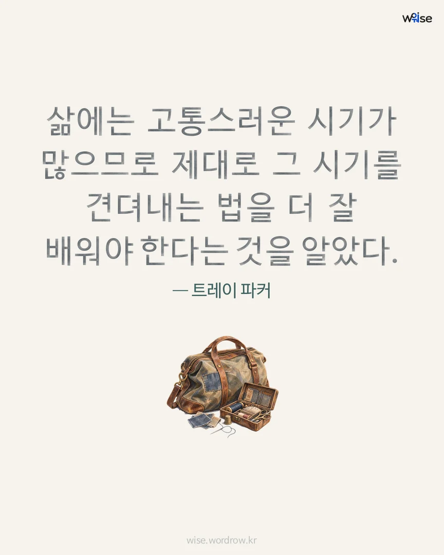 삶에는 고통스러운 시기가 많으므로 제대로 그 시기를 견뎌내는 법을 더 잘 배워야 한다는 것을 알았다. — 트레이 파커 포토카드
