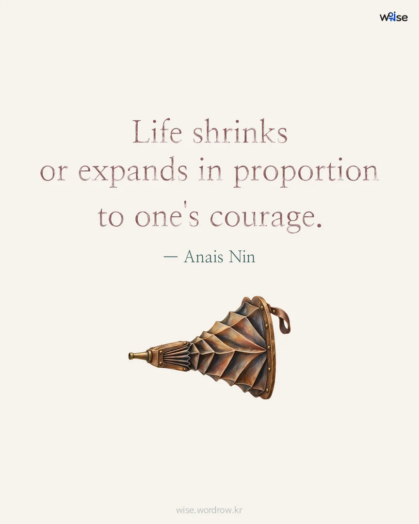 Life shrinks or expands in proportion to one's courage. — Anais Nin 포토카드