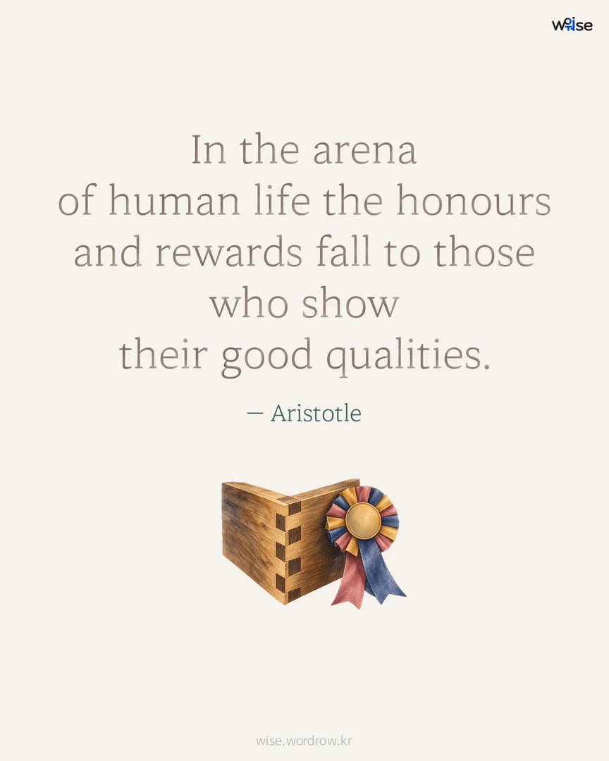 In the arena of human life the honours and rewards fall to those who show their good qualities. — Aristotle 포토카드
