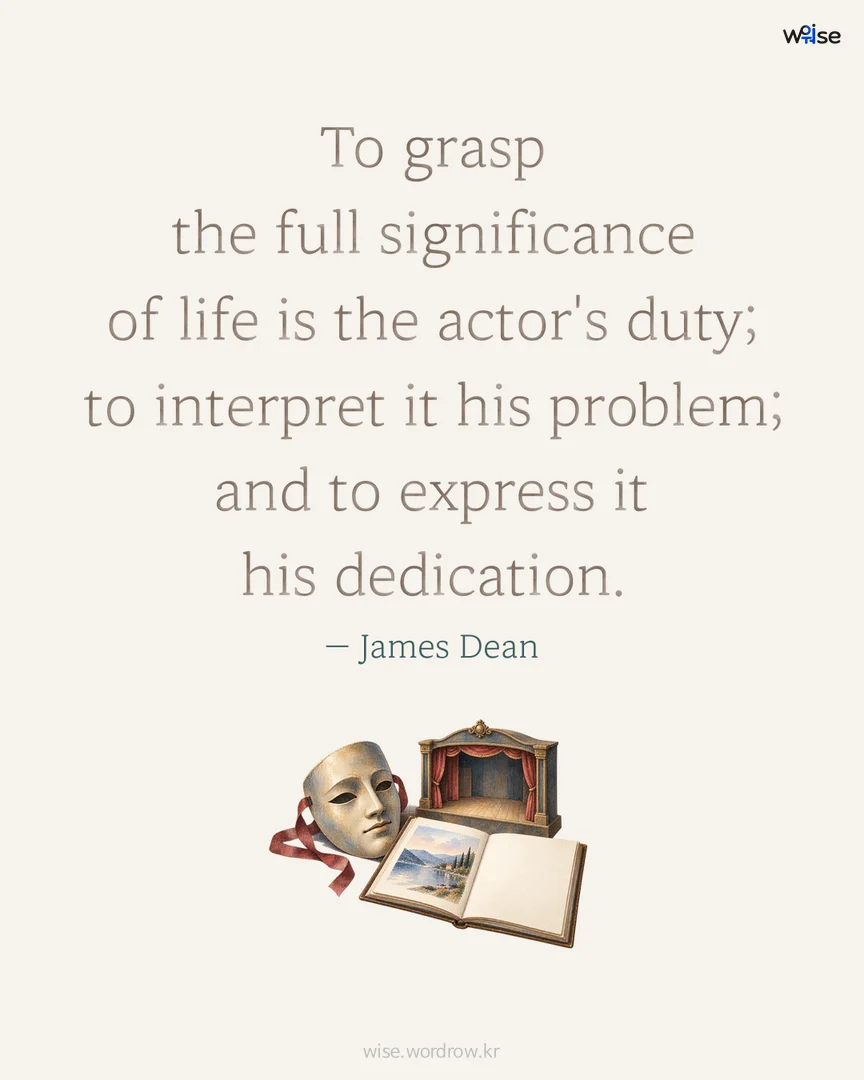 To grasp the full significance of life is the actor's duty; to interpret it his problem; and to express it his dedication. — James Dean 포토카드