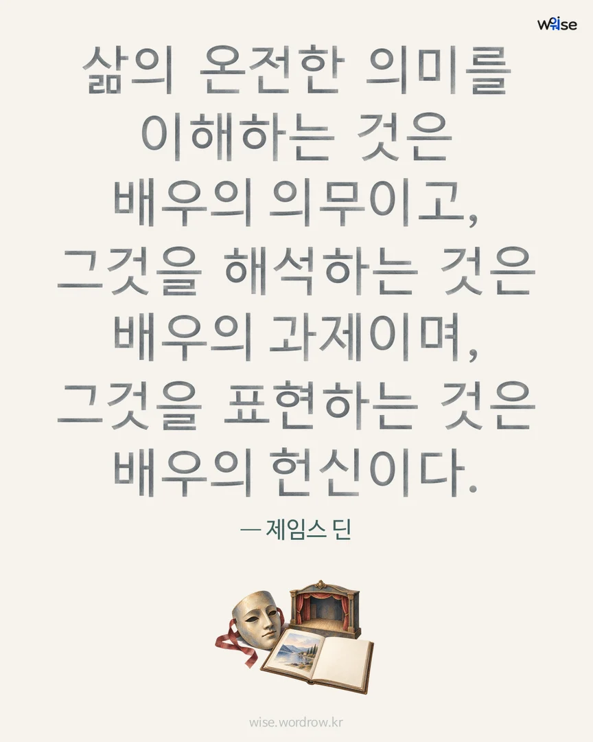 삶의 온전한 의미를 이해하는 것은 배우의 의무이고, 그것을 해석하는 것은 배우의 과제이며, 그것을 표현하는 것은 배우의 헌신이다. — 제임스 딘 포토카드