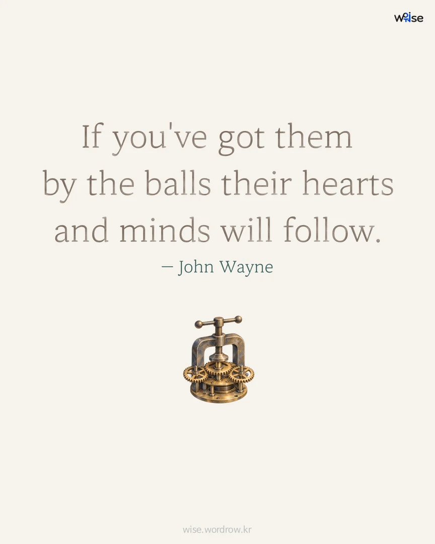 If you've got them by the balls their hearts and minds will follow. — John Wayne 포토카드