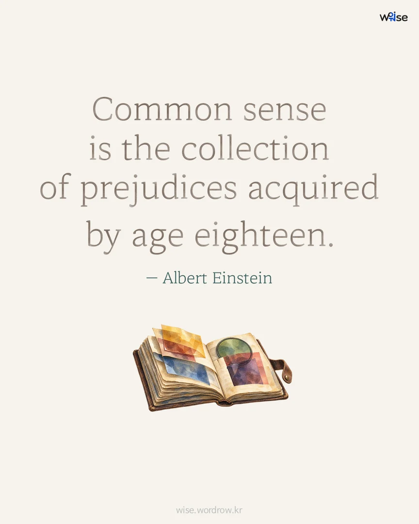 Common sense is the collection of prejudices acquired by age eighteen. — Albert Einstein 포토카드