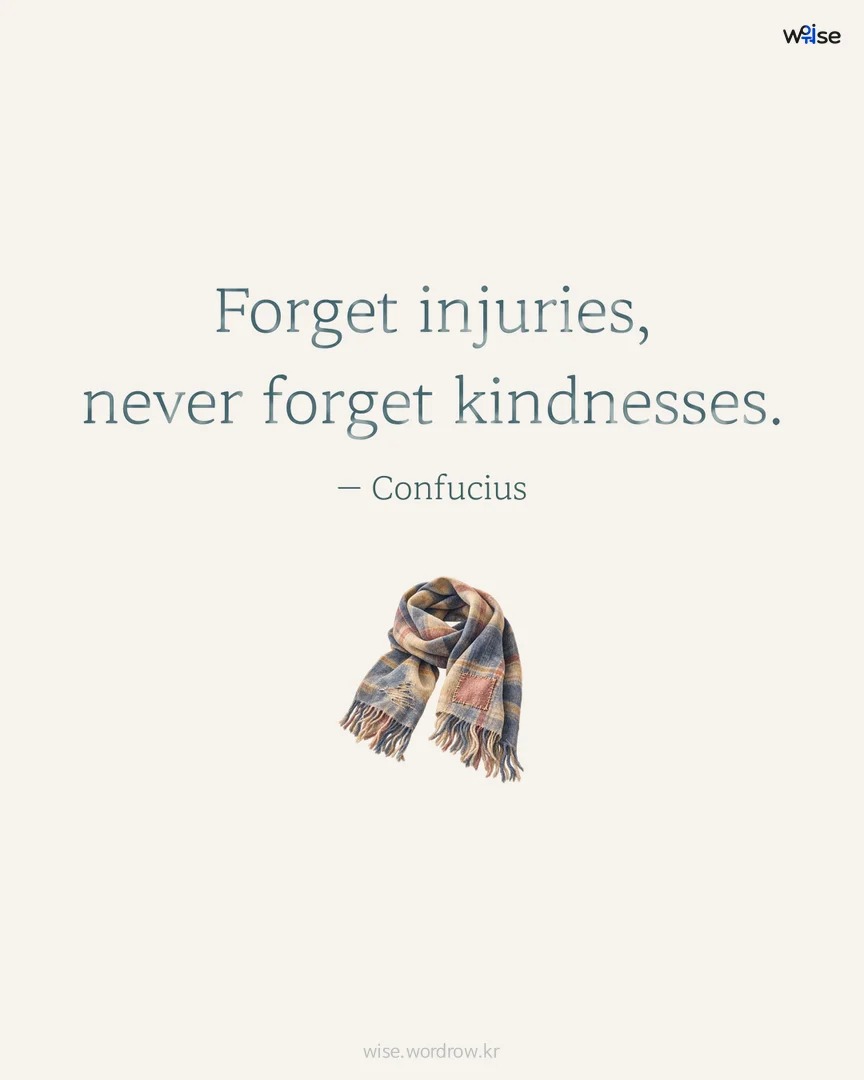 Forget injuries, never forget kindnesses. — Confucius 포토카드