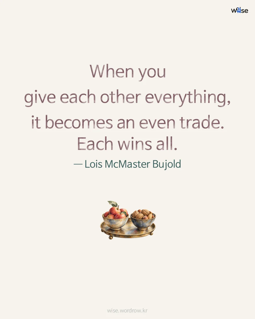 When you give each other everything, it becomes an even trade. Each wins all. — Lois McMaster Bujold 포토카드