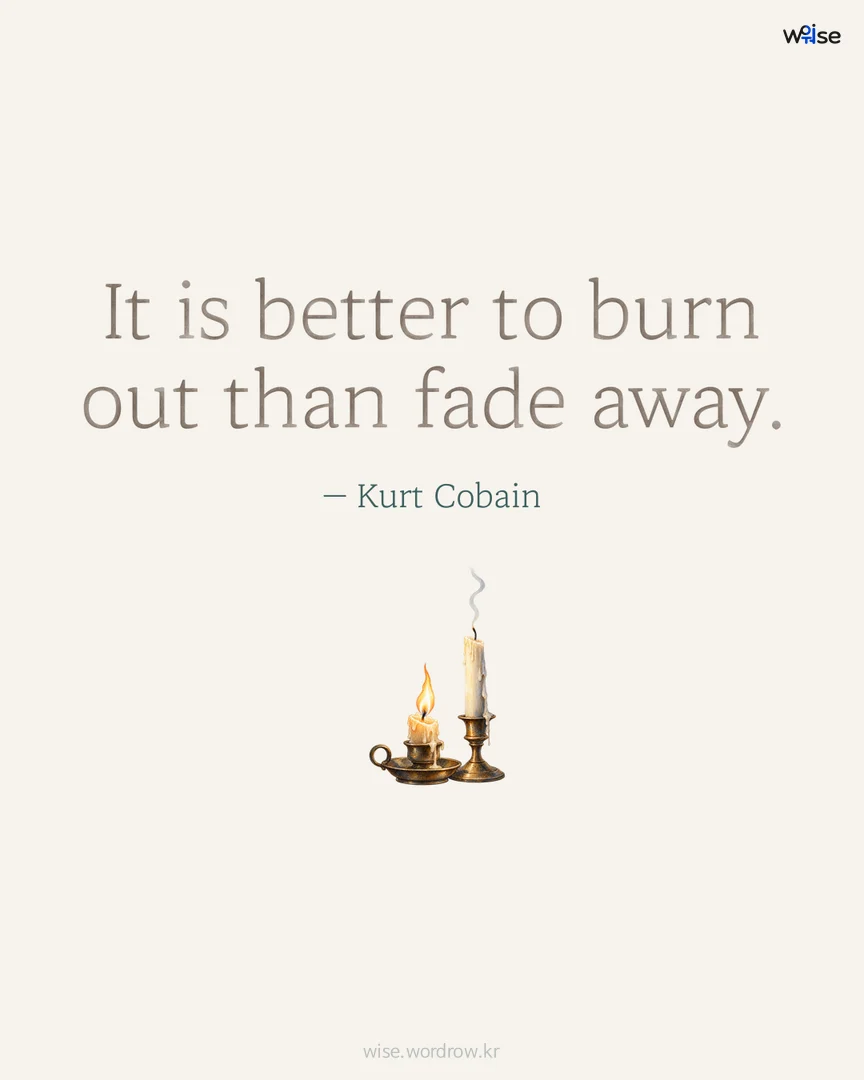 It is better to burn out than fade away. — Kurt Cobain 포토카드