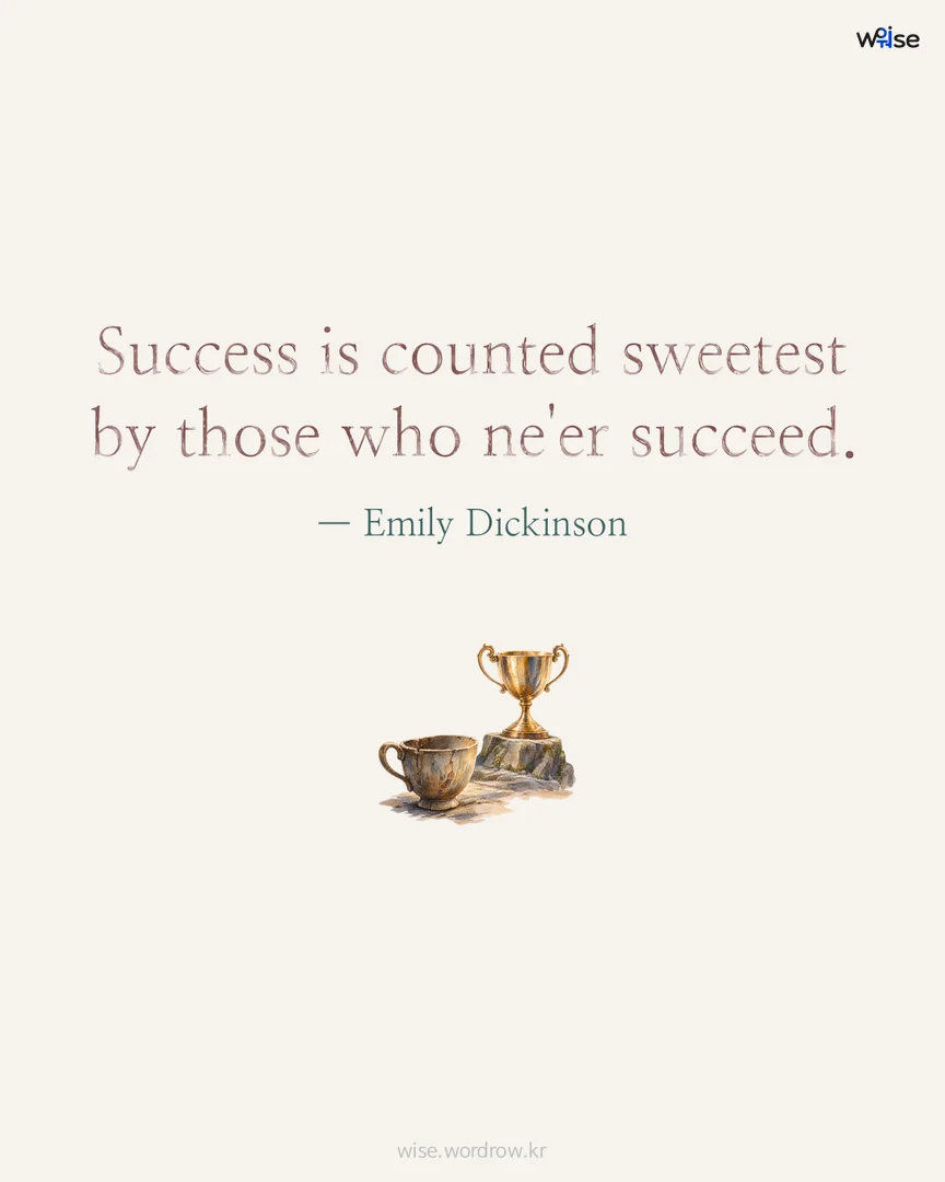 Success is counted sweetest by those who ne'er succeed. — Emily Dickinson 포토카드