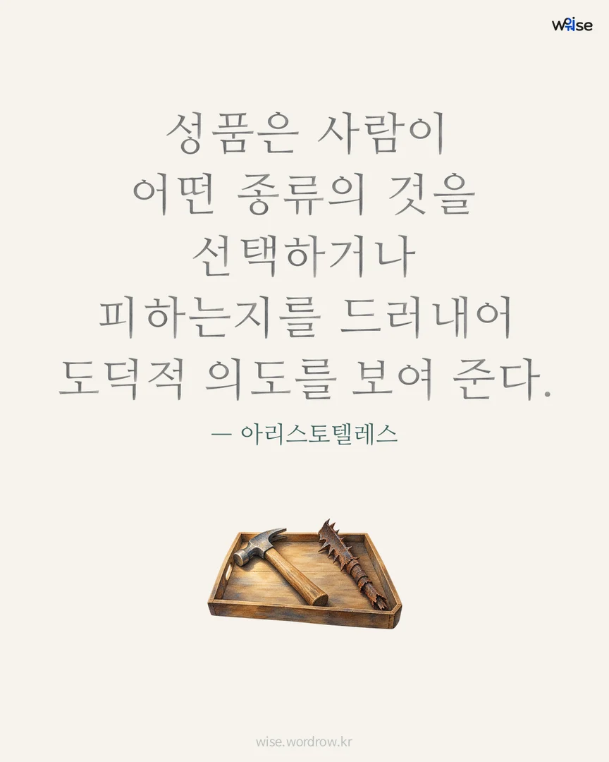 성품은 사람이 어떤 종류의 것을 선택하거나 피하는지를 드러내어 도덕적 의도를 보여 준다. — 아리스토텔레스 포토카드