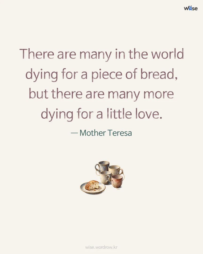 There are many in the world dying for a piece of bread, but there are many more dying for a little love. — Mother Teresa 포토카드