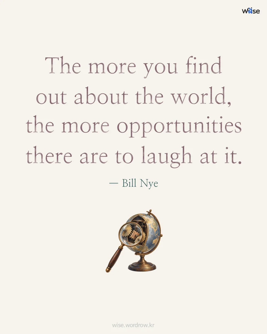 The more you find out about the world, the more opportunities there are to laugh at it. — Bill Nye 포토카드