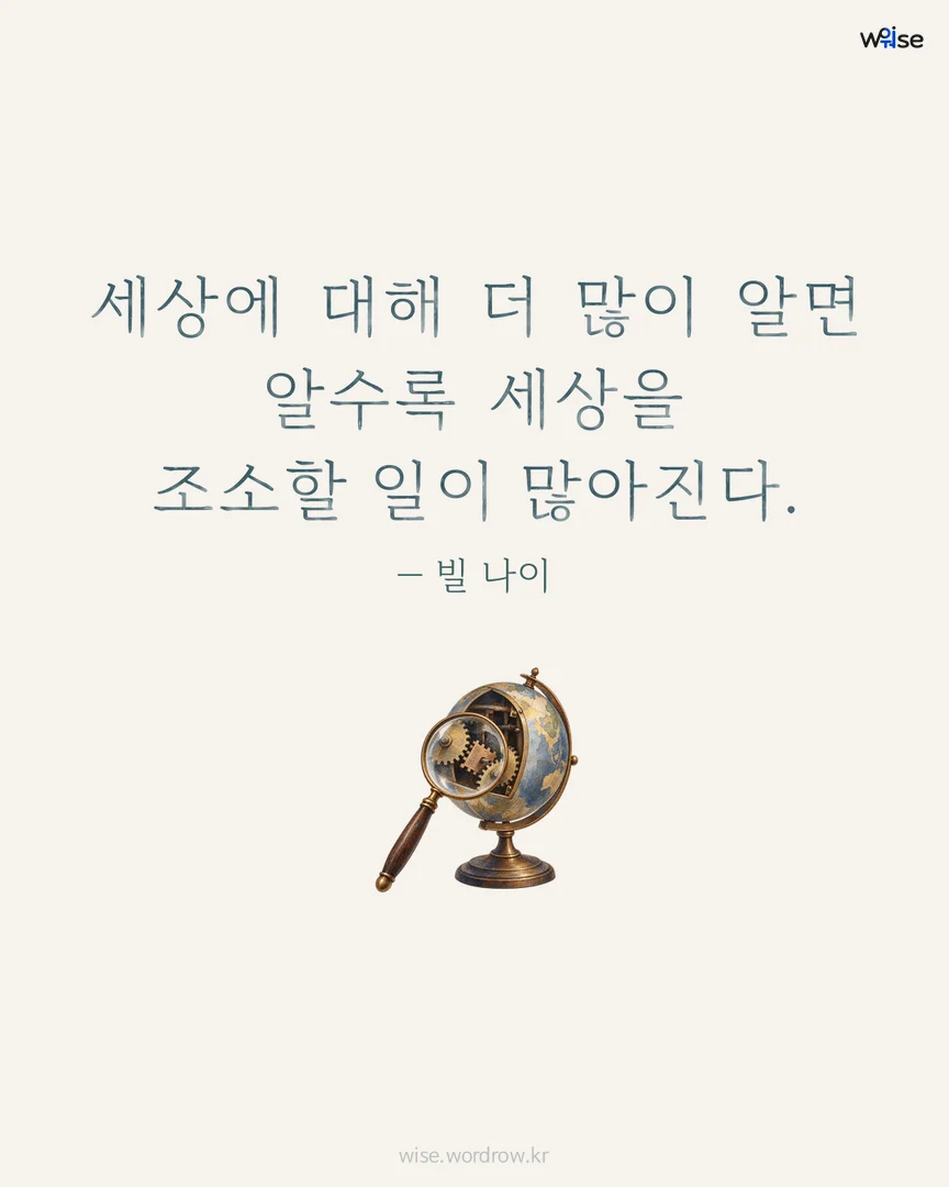 세상에 대해 더 많이 알면 알수록 세상을 조소할 일이 많아진다. — 빌 나이 포토카드
