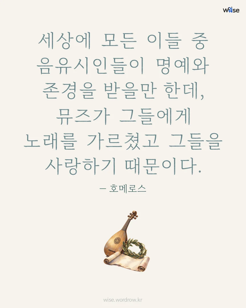세상에 모든 이들 중 음유시인들이 명예와 존경을 받을만 한데, 뮤즈가 그들에게 노래를 가르쳤고 그들을 사랑하기 때문이다. — 호메로스 포토카드