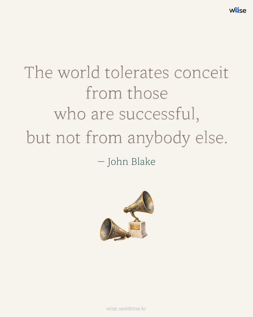 The world tolerates conceit from those who are successful, but not from anybody else. — John Blake 포토카드