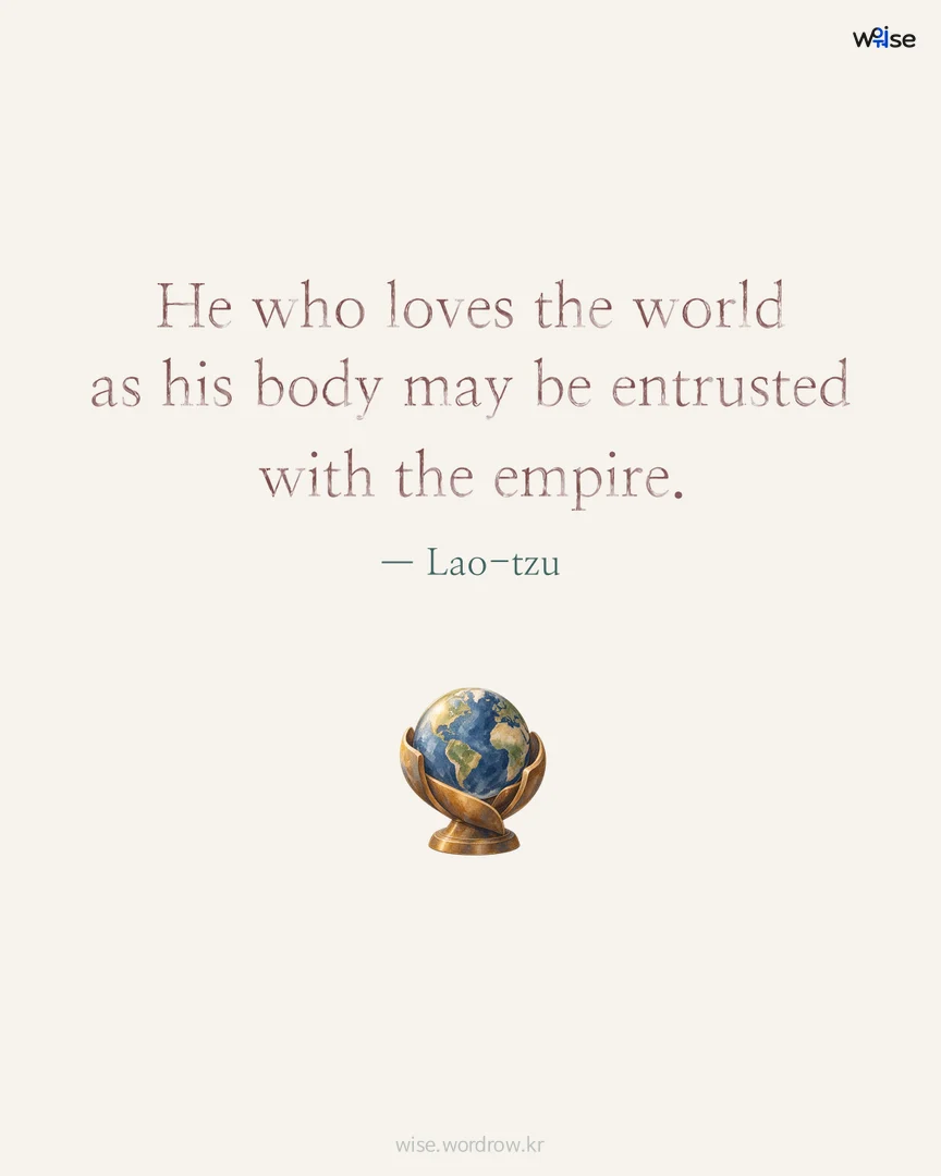 He who loves the world as his body may be entrusted with the empire. — Lao-tzu 포토카드