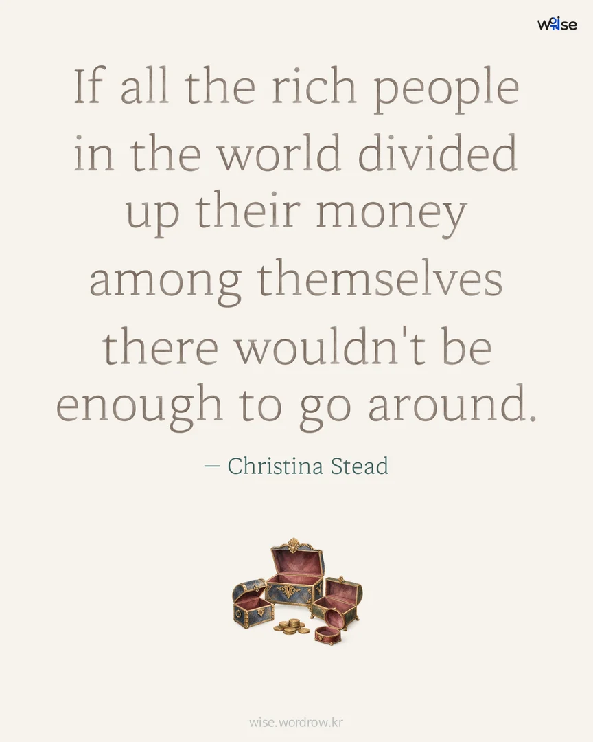 If all the rich people in the world divided up their money among themselves there wouldn't be enough to go around. — Christina Stead 포토카드