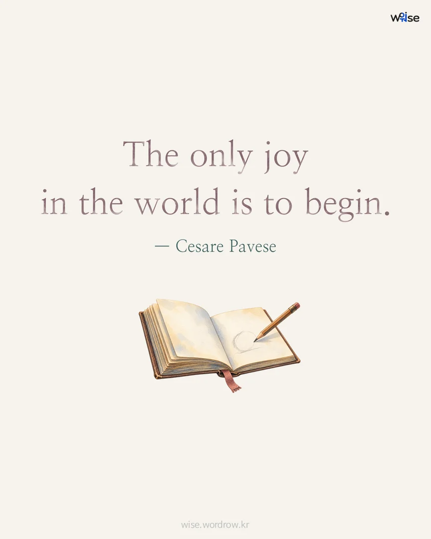 The only joy in the world is to begin. — Cesare Pavese 포토카드