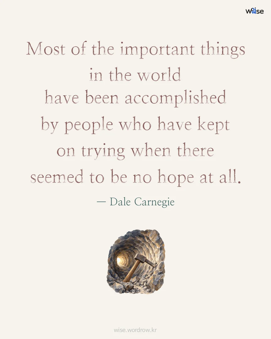 Most of the important things in the world have been accomplished by people who have kept on trying when there seemed to be no hope at all. — Dale Carnegie 포토카드