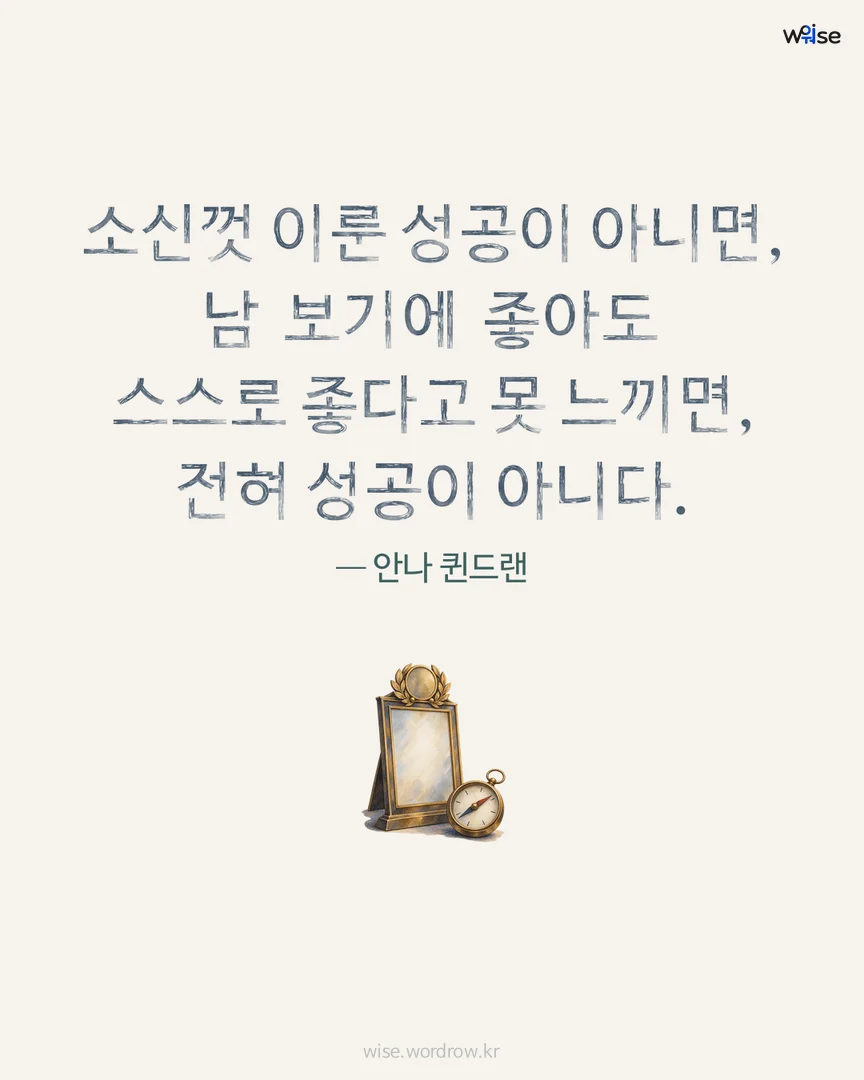 소신껏 이룬 성공이 아니면, 남 보기에 좋아도 스스로 좋다고 못 느끼면, 전혀 성공이 아니다. — 안나 퀸드랜 포토카드