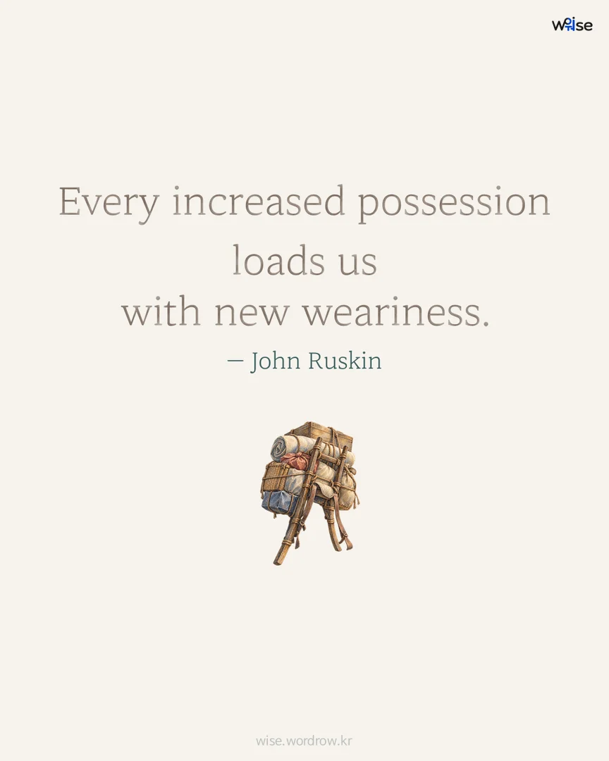 Every increased possession loads us with new weariness. — John Ruskin 포토카드