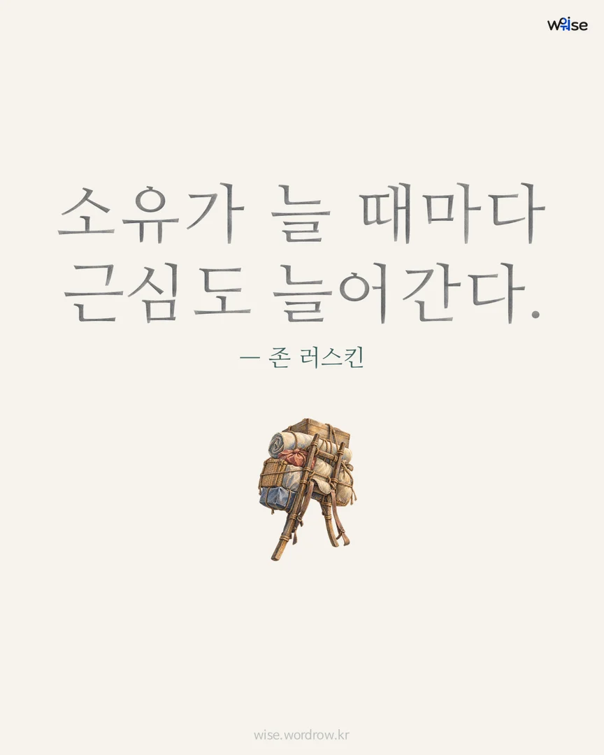 소유가 늘 때마다 근심도 늘어간다. — 존 러스킨 포토카드