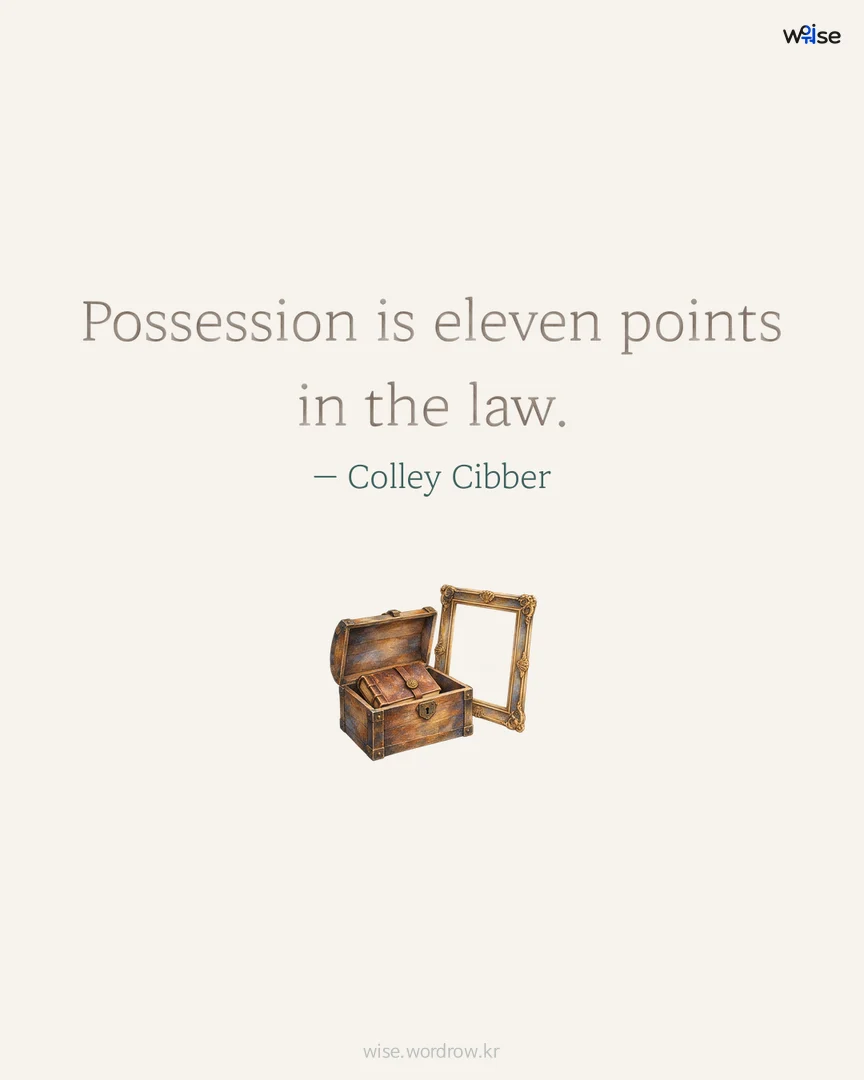 Possession is eleven points in the law. — Colley Cibber 포토카드