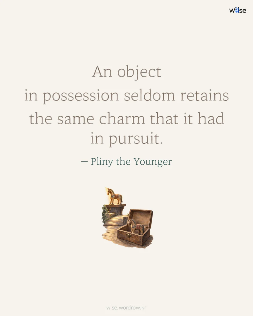 An object in possession seldom retains the same charm that it had in pursuit. — Pliny the Younger 포토카드