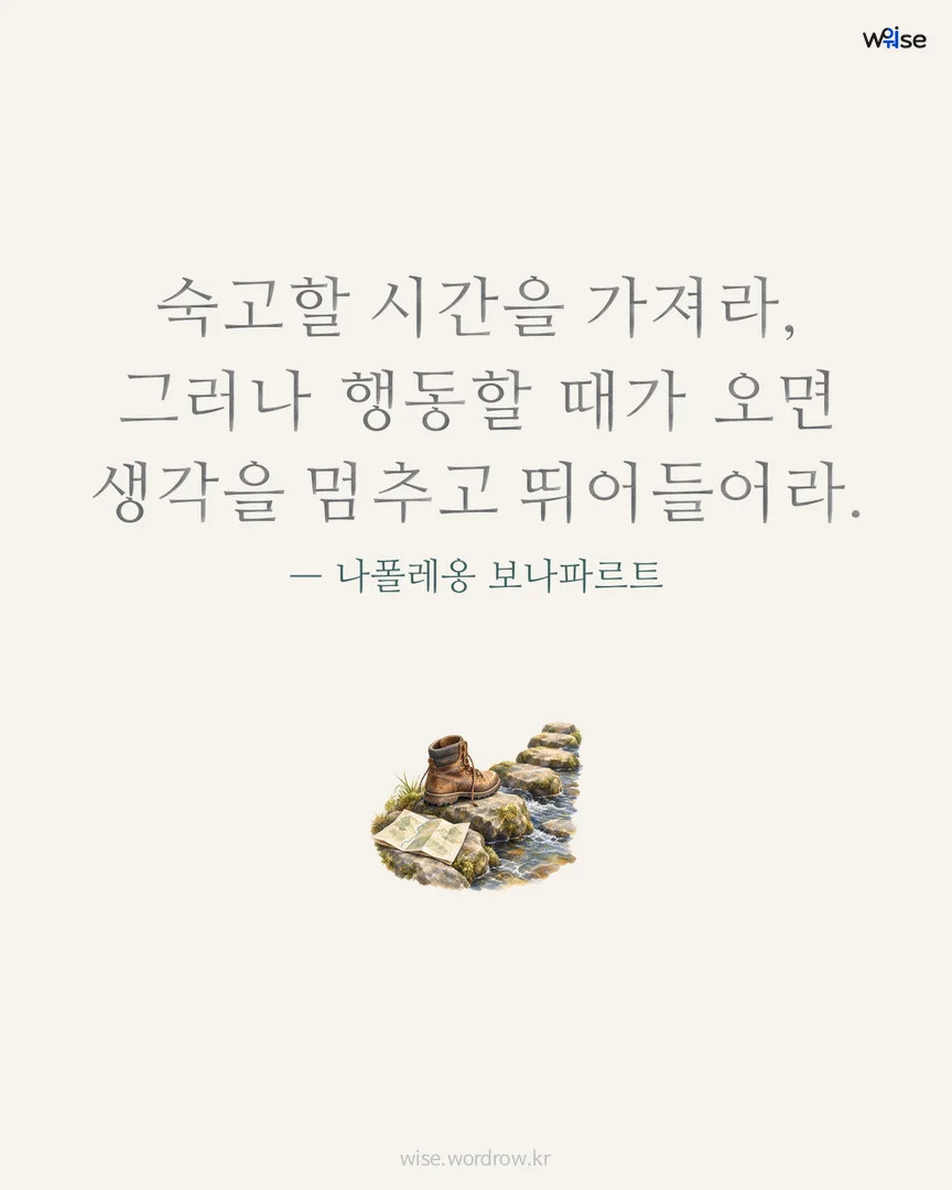 숙고할 시간을 가져라, 그러나 행동할 때가 오면 생각을 멈추고 뛰어들어라. — 나폴레옹 보나파르트 포토카드