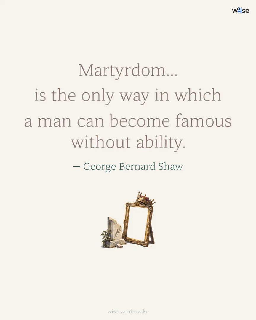 Martyrdom... is the only way in which a man can become famous without ability. — George Bernard Shaw 포토카드