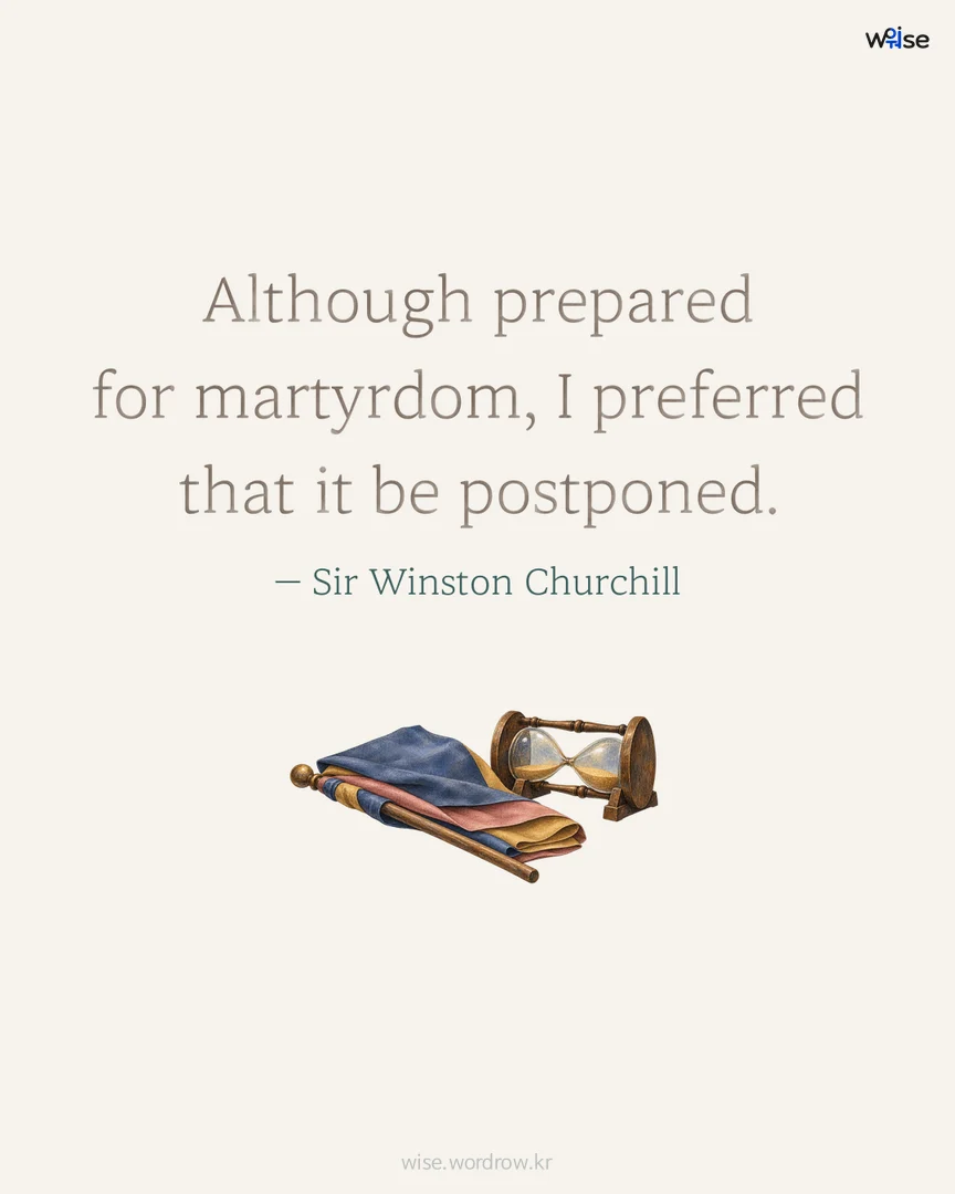 Although prepared for martyrdom, I preferred that it be postponed. — Sir Winston Churchill 포토카드