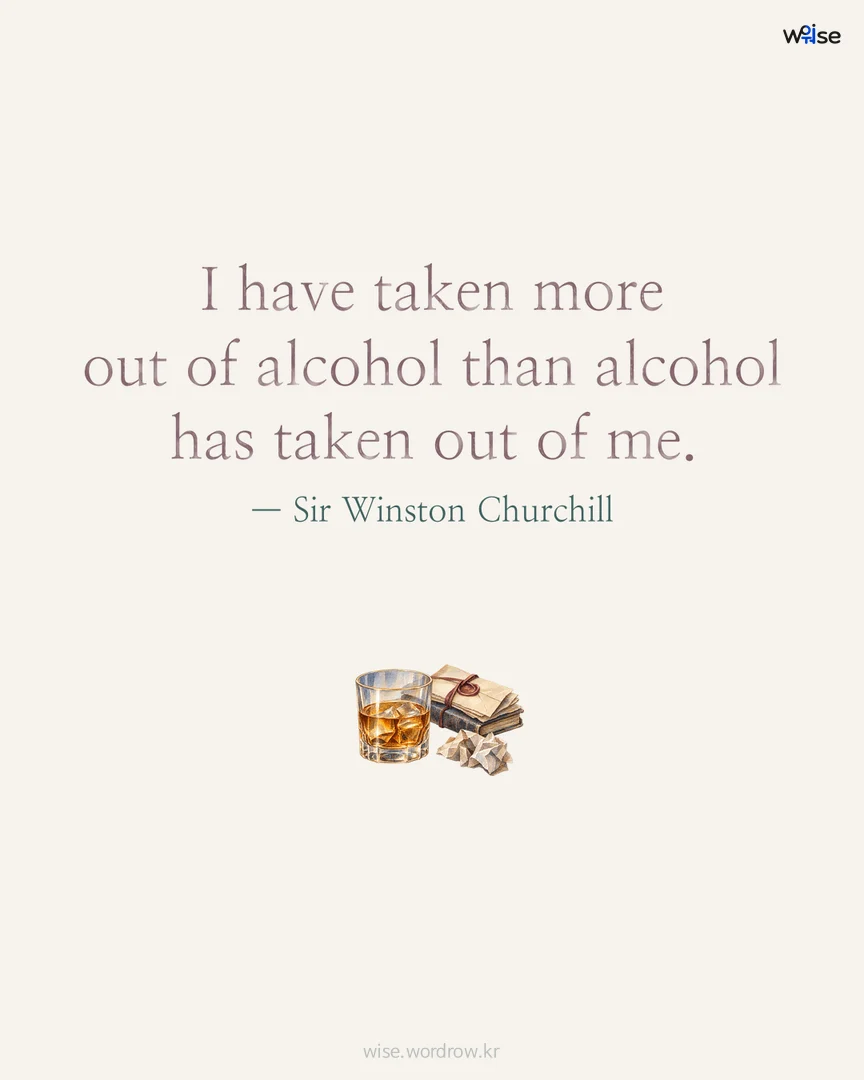 I have taken more out of alcohol than alcohol has taken out of me. — Sir Winston Churchill 포토카드