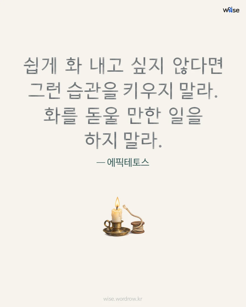 쉽게 화 내고 싶지 않다면 그런 습관을 키우지 말라. 화를 돋울 만한 일을 하지 말라. — 에픽테토스 포토카드