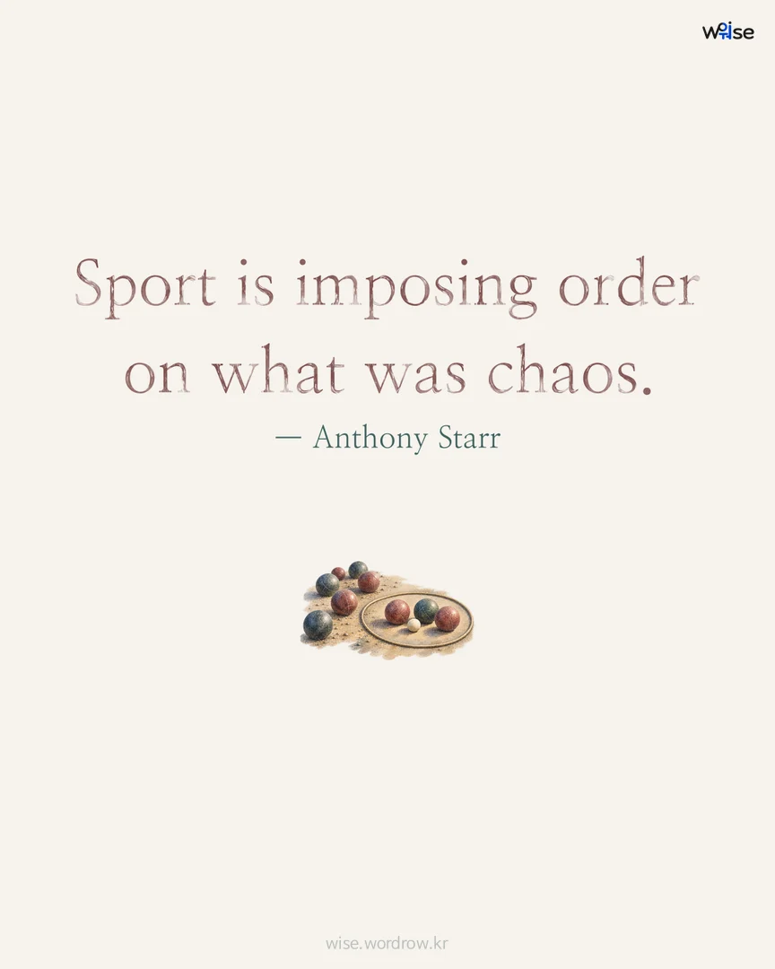 Sport is imposing order on what was chaos. — Anthony Starr 포토카드