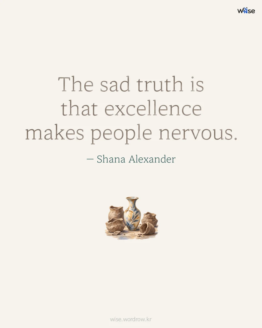 The sad truth is that excellence makes people nervous. — Shana Alexander 포토카드