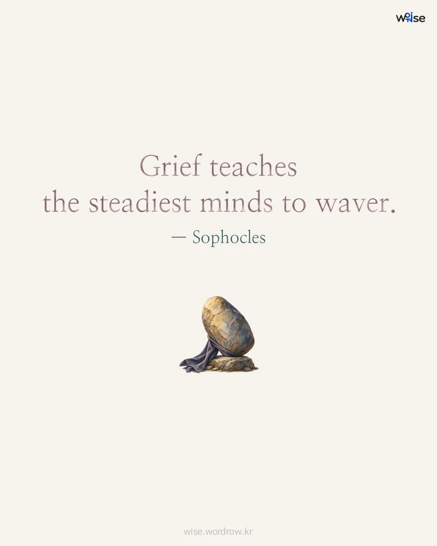 Grief teaches the steadiest minds to waver. — Sophocles 포토카드