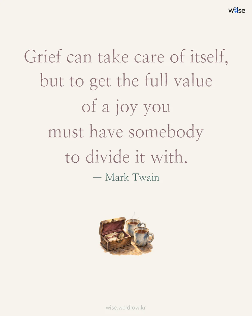 Grief can take care of itself, but to get the full value of a joy you must have somebody to divide it with. — Mark Twain 포토카드