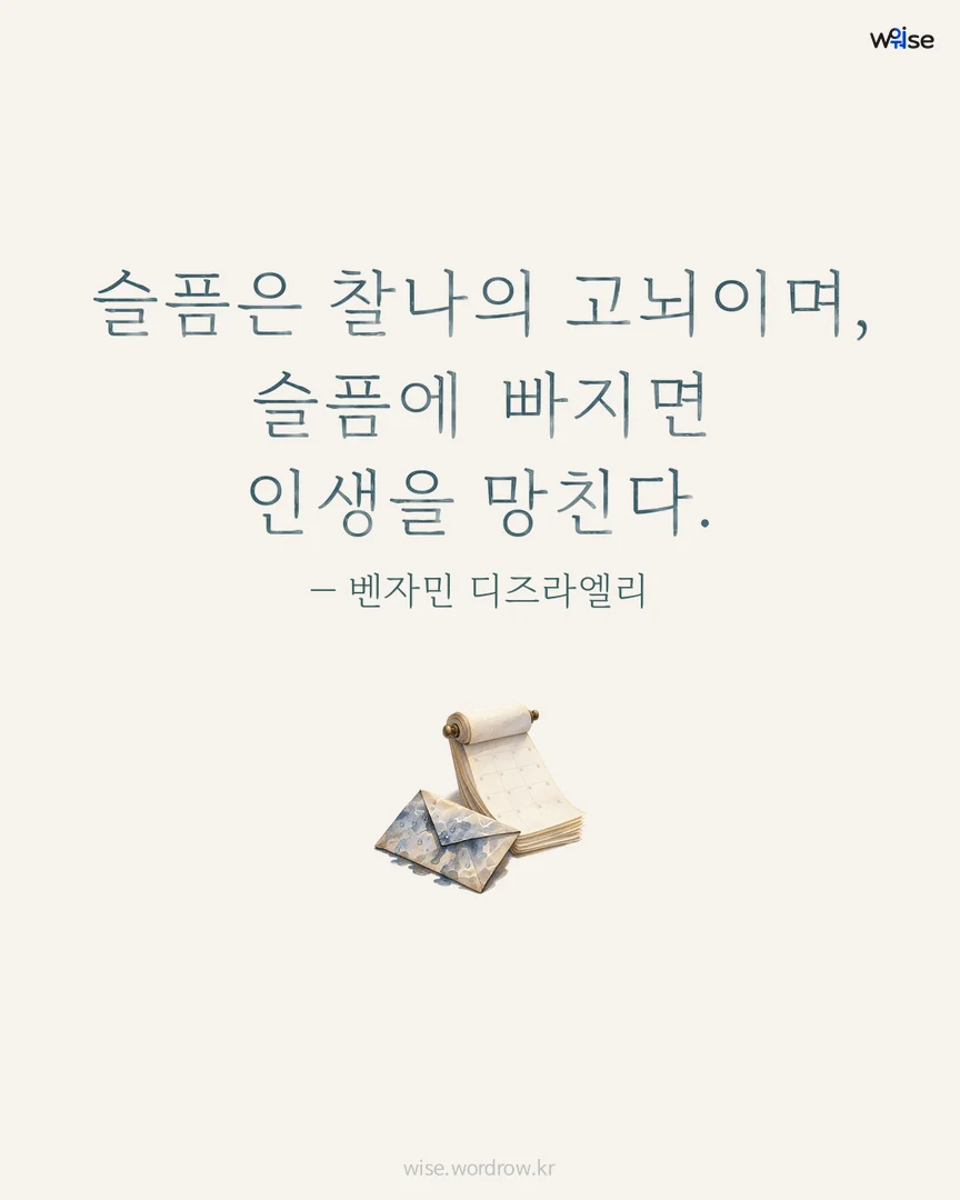 슬픔은 찰나의 고뇌이며, 슬픔에 빠지면 인생을 망친다. — 벤자민 디즈라엘리 포토카드