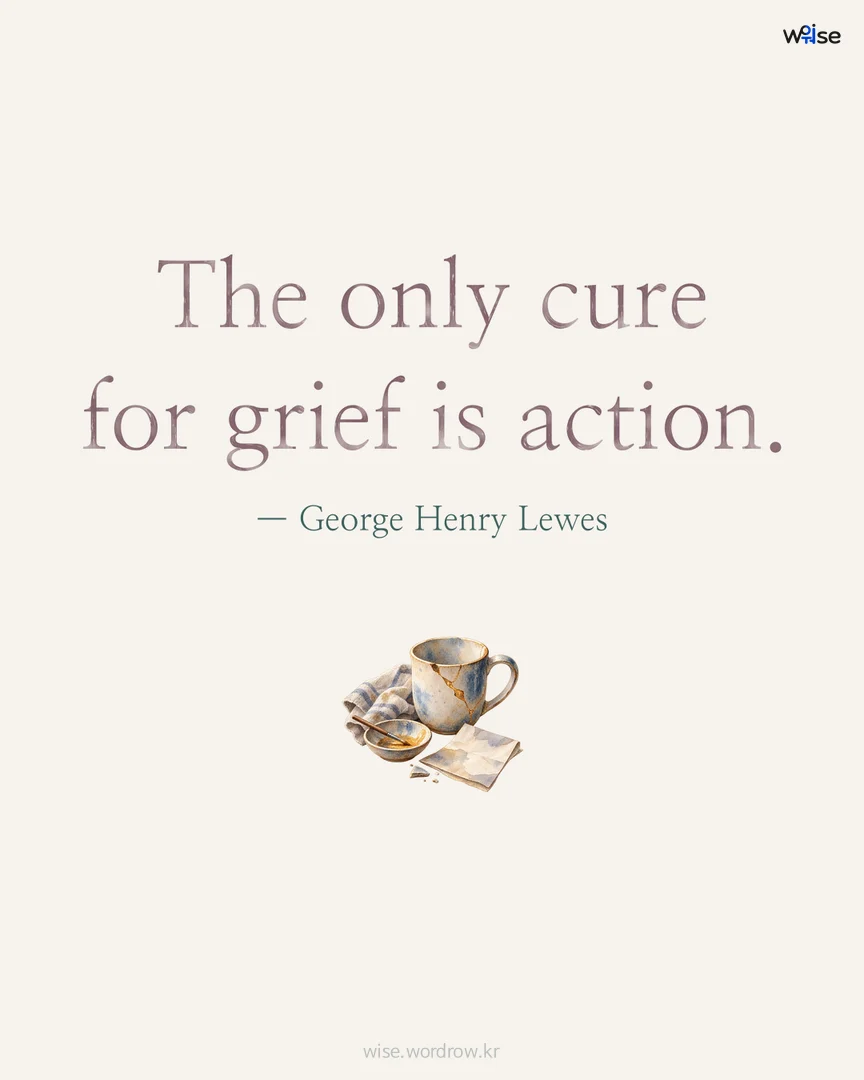 The only cure for grief is action. — George Henry Lewes 포토카드