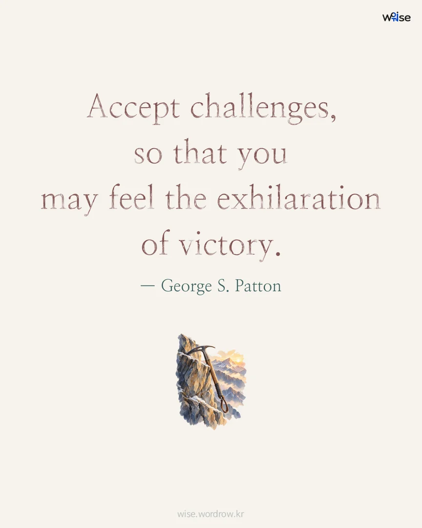Accept challenges, so that you may feel the exhilaration of victory. — George S. Patton 포토카드